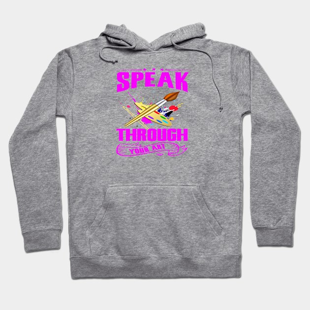 Speak through your art for artists, art teachers and students Hoodie by artsytee